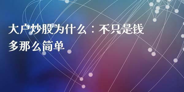 大户炒股为什么：不只是钱多那么简单_https://cj001.lansai.wang_会计问答_第1张