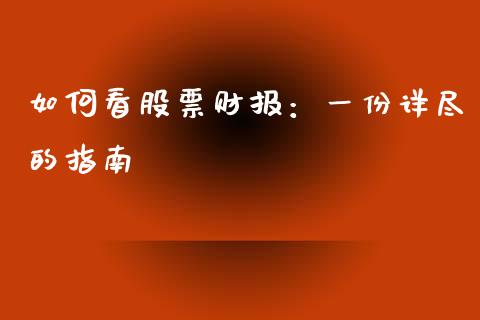 如何看股票财报:一份详尽的指南_金融问答_第1张_财经百问网 如何看股票财报:一份详尽的指南_https://cj001.lansai.wang_金融问答_第1张