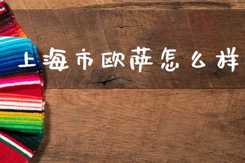 上海市欧萨怎么样_https://cj001.lansai.wang_金融问答_第1张