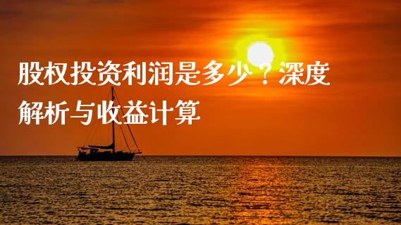 股权投资利润是多少？深度解析与收益计算_https://cj001.lansai.wang_理财问答_第1张
