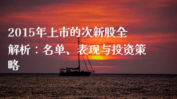 2015年上市的次新股全解析：名单、表现与投资策略_https://cj001.lansai.wang_会计问答_第1张