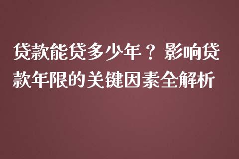 贷款能贷多少年? 影响贷款年限的关键因素全解析_财经百问_第1张_财经百问网 贷款能贷多少年? 影响贷款年限的关键因素全解析_https://cj001.lansai.wang_财经百问_第1张