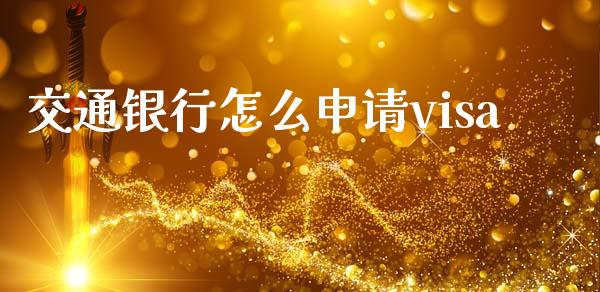 交通银行怎么申请visa_https://cj001.lansai.wang_金融问答_第1张
