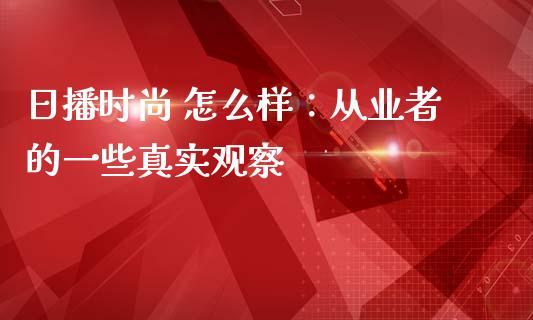 日播时尚 怎么样：从业者的一些真实观察_https://cj001.lansai.wang_理财问答_第1张