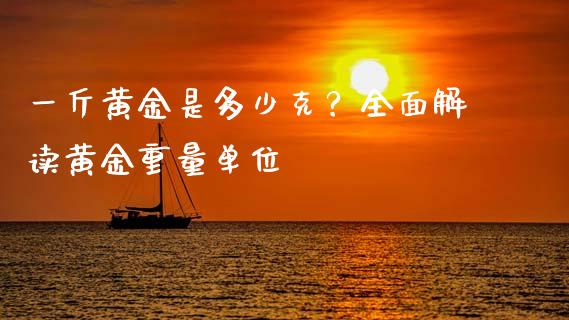 一斤黄金是多少克？全面解读黄金重量单位_https://cj001.lansai.wang_期货问答_第1张
