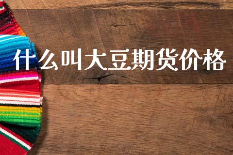 什么叫大豆期货价格_期货问答_第1张_财经百问网 什么叫大豆期货价格_https://cj001.lansai.wang_期货问答_第1张