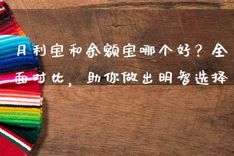 月利宝和余额宝哪个好？全面对比，助你做出明智选择_https://cj001.lansai.wang_财经问答_第1张