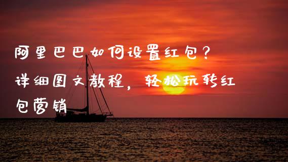 阿里巴巴如何设置红包？ 详细图文教程，轻松玩转红包营销_https://cj001.lansai.wang_保险问答_第1张