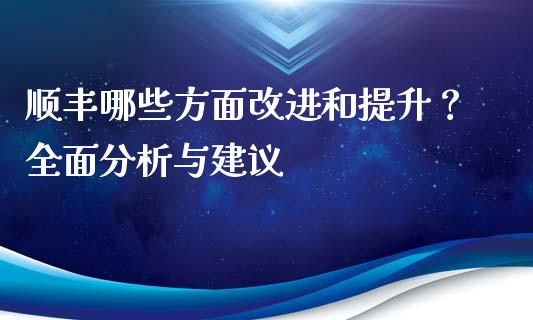 顺丰哪些方面改进和提升?全面分析与建议_金融问答_第1张_财经百问网 顺丰哪些方面改进和提升?全面分析与建议_https://cj001.lansai.wang_金融问答_第1张