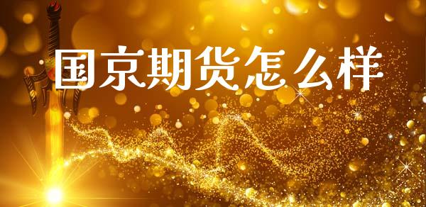 国京期货怎么样_期货问答_第1张_财经百问网 国京期货怎么样_https://cj001.lansai.wang_期货问答_第1张