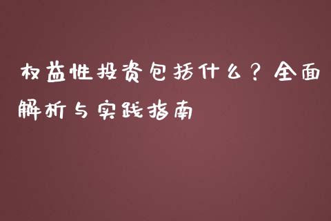 权益性投资包括什么?全面解析与实践指南_财经问答_第1张_财经百问网 权益性投资包括什么?全面解析与实践指南_https://cj001.lansai.wang_财经问答_第1张