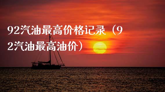 92汽油最高价格记录（92汽油最高油价）_https://cj001.lansai.wang_金融问答_第1张