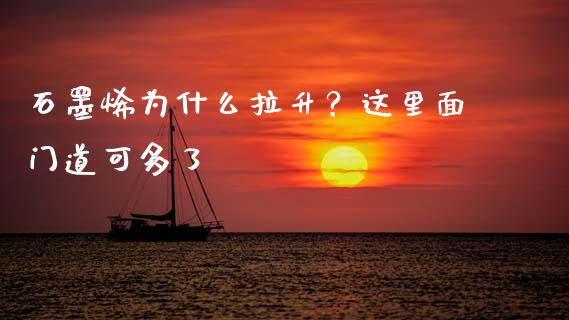 石墨烯为什么拉升？这里面门道可多了_https://cj001.lansai.wang_金融问答_第1张